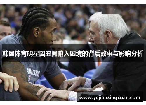 韩国体育明星因丑闻陷入困境的背后故事与影响分析