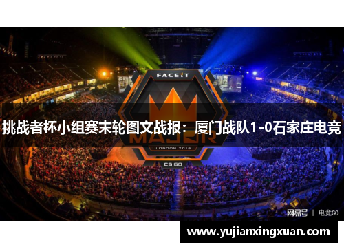 挑战者杯小组赛末轮图文战报：厦门战队1-0石家庄电竞